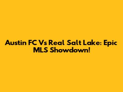 Austin FC Vs Real Salt Lake: Epic MLS Showdown!