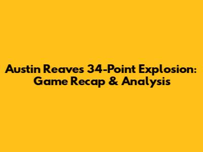 Austin Reaves' 34-Point Explosion: Game Recap & Analysis