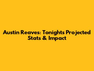 Austin Reaves: Tonight's Projected Stats & Impact