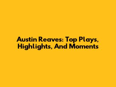 Austin Reaves: Top Plays, Highlights, And Moments