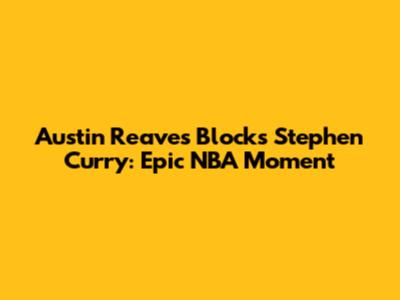 Austin Reaves Blocks Stephen Curry: Epic NBA Moment