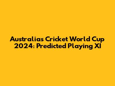 Australia's Cricket World Cup 2024: Predicted Playing XI