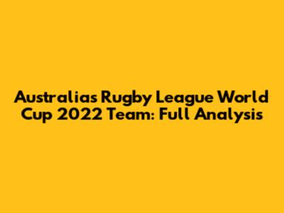 Australia's Rugby League World Cup 2022 Team: Full Analysis
