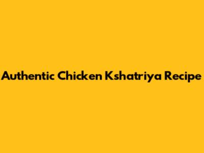 Authentic Chicken Kshatriya Recipe