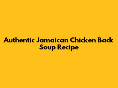 Authentic Jamaican Chicken Back Soup Recipe