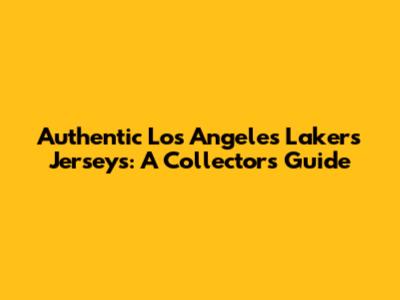 Authentic Los Angeles Lakers Jerseys: A Collector's Guide