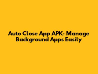 Auto Close App APK: Manage Background Apps Easily