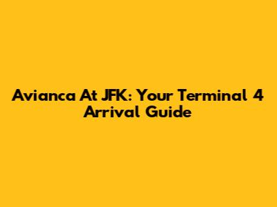 Avianca At JFK: Your Terminal 4 Arrival Guide