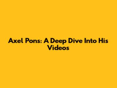 Axel Pons: A Deep Dive Into His Videos