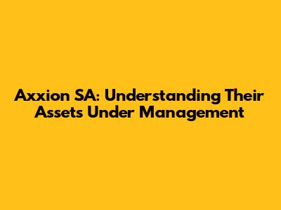 Axxion SA: Understanding Their Assets Under Management
