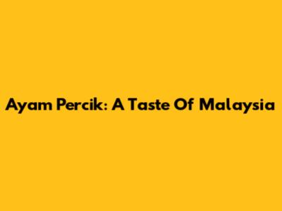 Ayam Percik: A Taste Of Malaysia