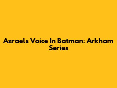 Azrael's Voice In Batman: Arkham Series
