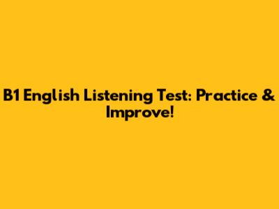 B1 English Listening Test: Practice & Improve!