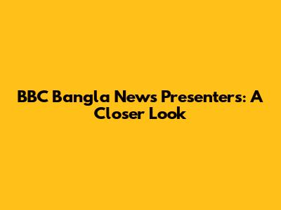 BBC Bangla News Presenters: A Closer Look