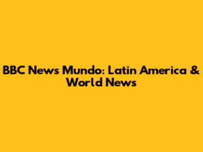 BBC News Mundo: Latin America & World News