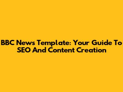 BBC News Template: Your Guide To SEO And Content Creation