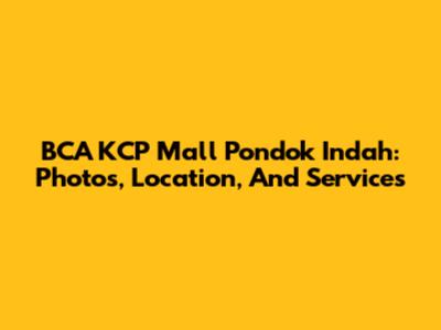 BCA KCP Mall Pondok Indah: Photos, Location, And Services