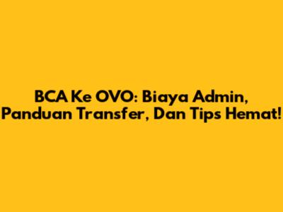 BCA Ke OVO: Biaya Admin, Panduan Transfer, Dan Tips Hemat!