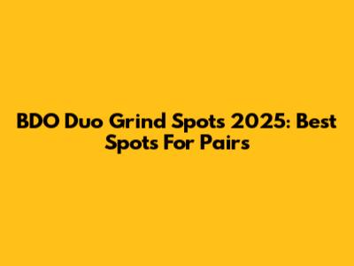 BDO Duo Grind Spots 2025: Best Spots For Pairs