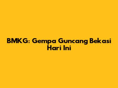 BMKG: Gempa Guncang Bekasi Hari Ini