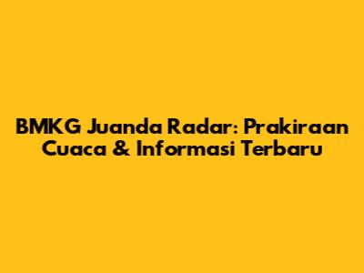 BMKG Juanda Radar: Prakiraan Cuaca & Informasi Terbaru