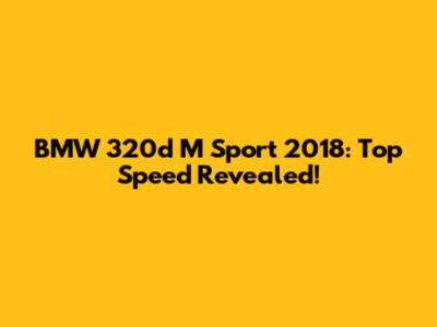 BMW 320d M Sport 2018: Top Speed Revealed!