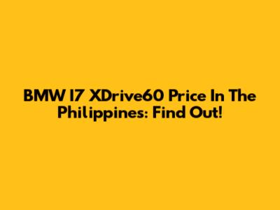 BMW I7 XDrive60 Price In The Philippines: Find Out!