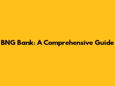BNG Bank: A Comprehensive Guide