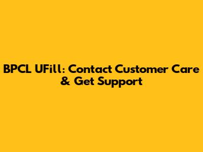 BPCL UFill: Contact Customer Care & Get Support