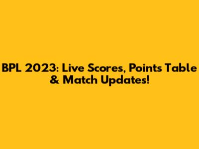 BPL 2023: Live Scores, Points Table & Match Updates!