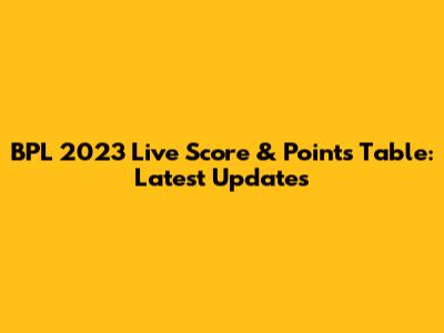 BPL 2023 Live Score & Points Table: Latest Updates