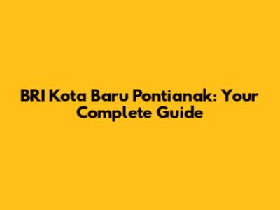 BRI Kota Baru Pontianak: Your Complete Guide