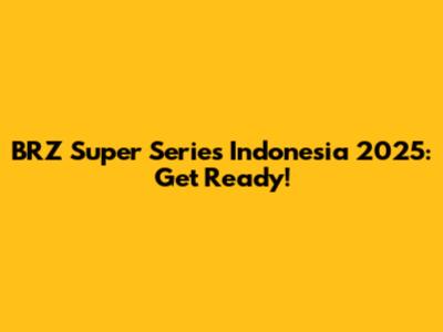 BRZ Super Series Indonesia 2025: Get Ready!