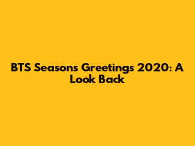 BTS Seasons Greetings 2020: A Look Back