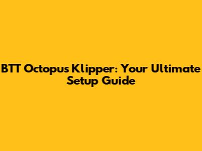 BTT Octopus Klipper: Your Ultimate Setup Guide