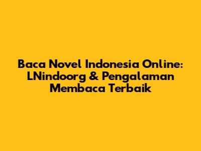 Baca Novel Indonesia Online: LNindoorg & Pengalaman Membaca Terbaik