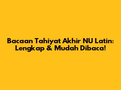 Bacaan Tahiyat Akhir NU Latin: Lengkap & Mudah Dibaca!