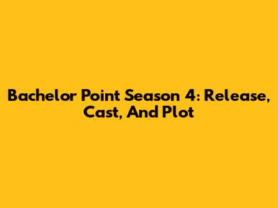 Bachelor Point Season 4: Release, Cast, And Plot
