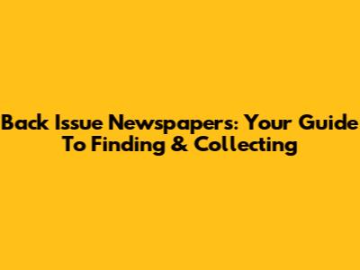Back Issue Newspapers: Your Guide To Finding & Collecting