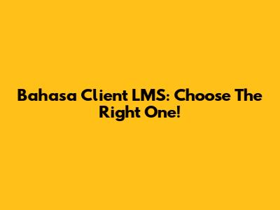Bahasa Client LMS: Choose The Right One!