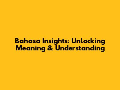 Bahasa Insights: Unlocking Meaning & Understanding