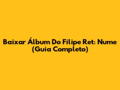 Baixar Álbum Do Filipe Ret: Nume (Guia Completo)