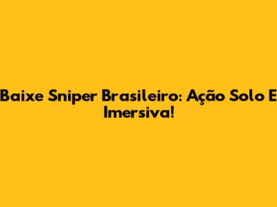 Baixe Sniper Brasileiro: Ação Solo E Imersiva!