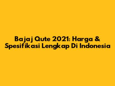 Bajaj Qute 2021: Harga & Spesifikasi Lengkap Di Indonesia