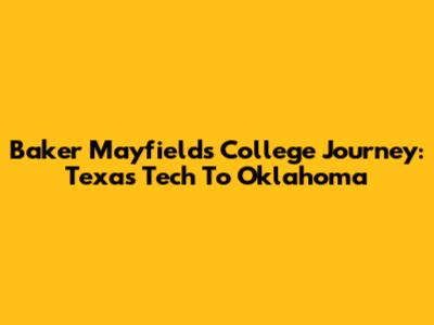 Baker Mayfield's College Journey: Texas Tech To Oklahoma