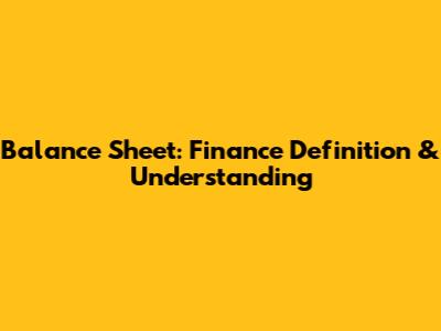 Balance Sheet: Finance Definition & Understanding