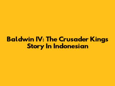 Baldwin IV: The Crusader King's Story In Indonesian