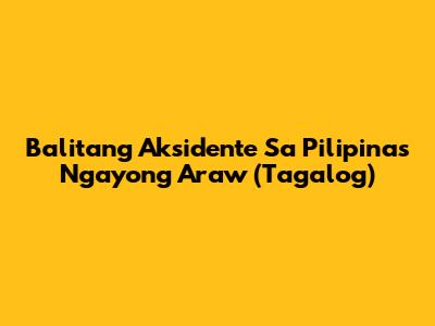 Balitang Aksidente Sa Pilipinas Ngayong Araw (Tagalog)