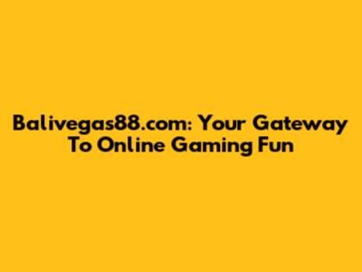 Balivegas88.com: Your Gateway To Online Gaming Fun