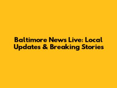 Baltimore News Live: Local Updates & Breaking Stories